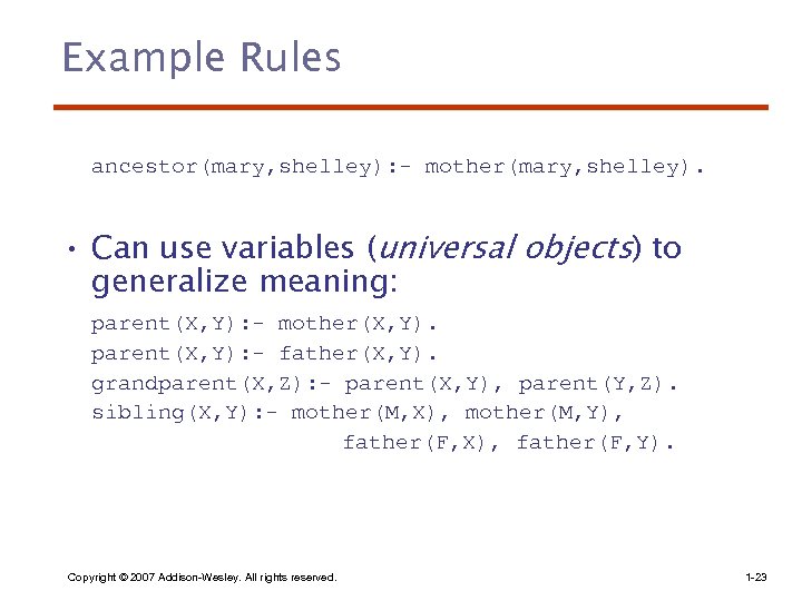 Example Rules ancestor(mary, shelley): - mother(mary, shelley). • Can use variables (universal objects) to