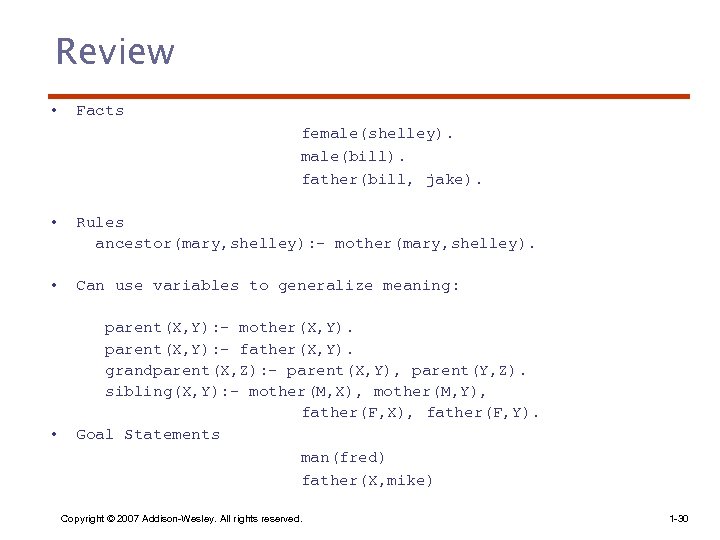 Review • Facts female(shelley). male(bill). father(bill, jake). • Rules ancestor(mary, shelley): - mother(mary, shelley).
