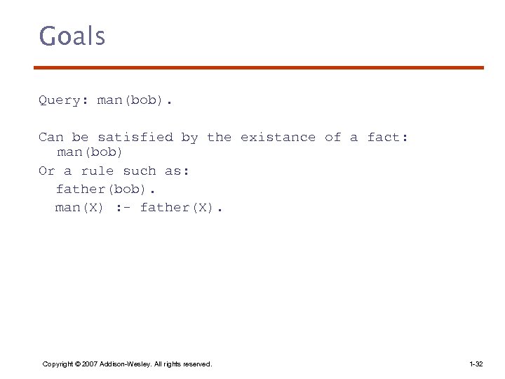 Goals Query: man(bob). Can be satisfied by the existance of a fact: man(bob) Or