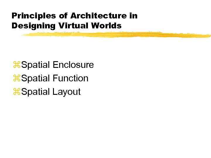 Principles of Architecture in Designing Virtual Worlds z. Spatial Enclosure z. Spatial Function z.