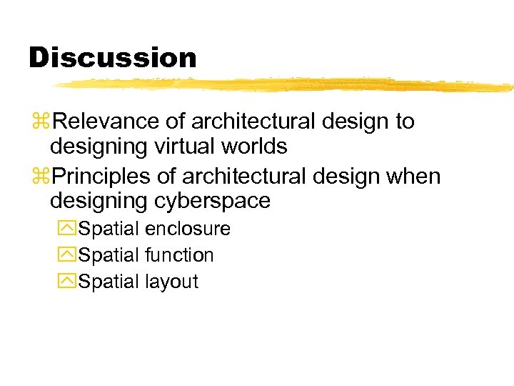 Discussion z. Relevance of architectural design to designing virtual worlds z. Principles of architectural