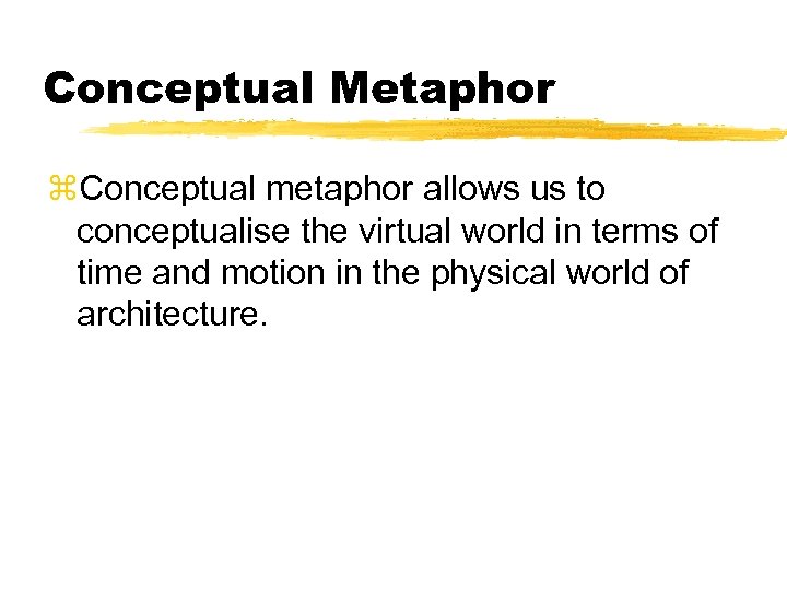 Conceptual Metaphor z. Conceptual metaphor allows us to conceptualise the virtual world in terms