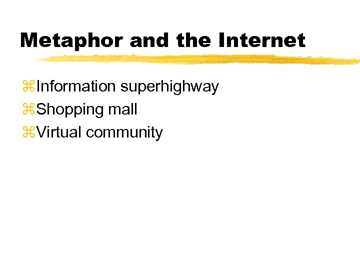Metaphor and the Internet z. Information superhighway z. Shopping mall z. Virtual community 