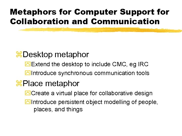Metaphors for Computer Support for Collaboration and Communication z. Desktop metaphor y. Extend the