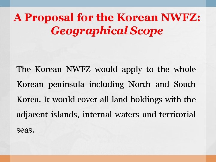 A Proposal for the Korean NWFZ: Geographical Scope The Korean NWFZ would apply to