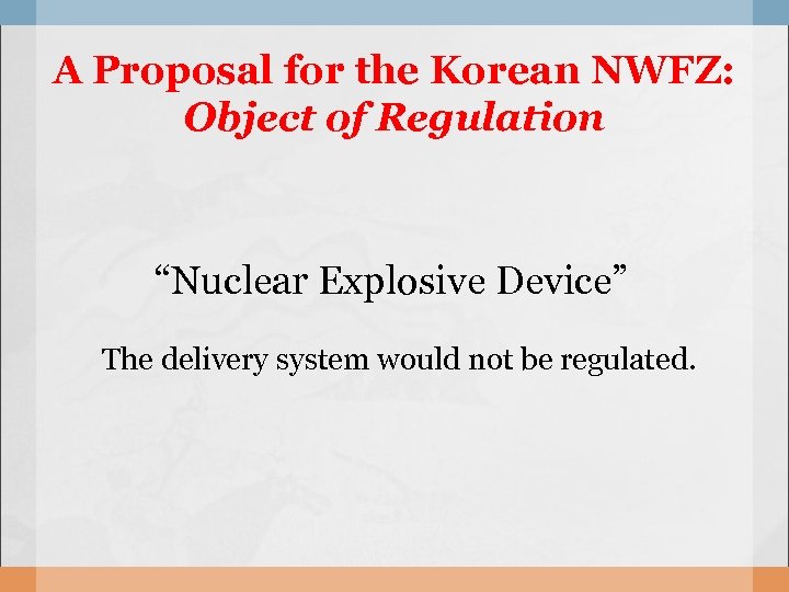 A Proposal for the Korean NWFZ: Object of Regulation “Nuclear Explosive Device” The delivery