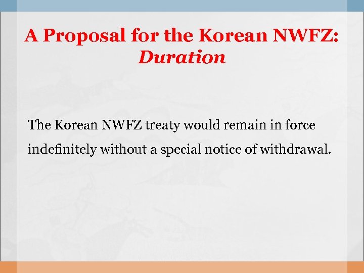 A Proposal for the Korean NWFZ: Duration The Korean NWFZ treaty would remain in