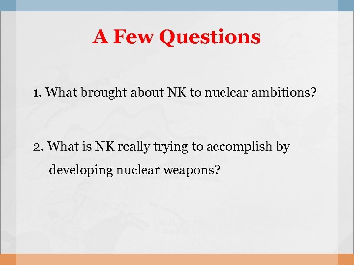 A Few Questions 1. What brought about NK to nuclear ambitions? 2. What is