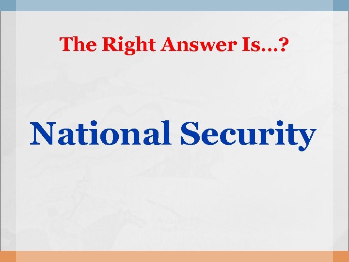 The Right Answer Is…? National Security 