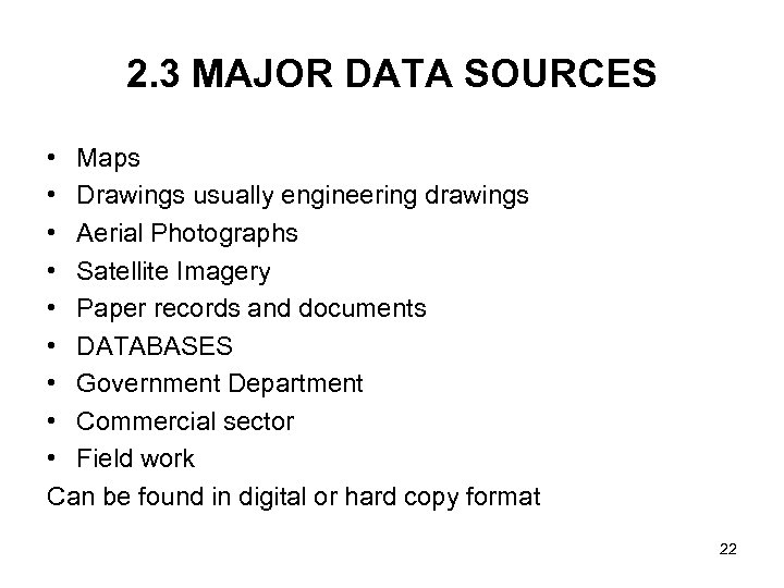 2. 3 MAJOR DATA SOURCES • Maps • Drawings usually engineering drawings • Aerial