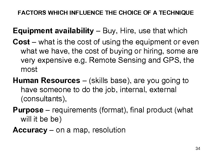 FACTORS WHICH INFLUENCE THE CHOICE OF A TECHNIQUE Equipment availability – Buy, Hire, use