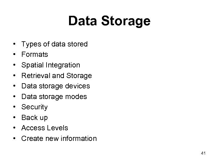 Data Storage • • • Types of data stored Formats Spatial Integration Retrieval and