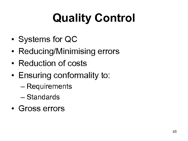 Quality Control • • Systems for QC Reducing/Minimising errors Reduction of costs Ensuring conformality