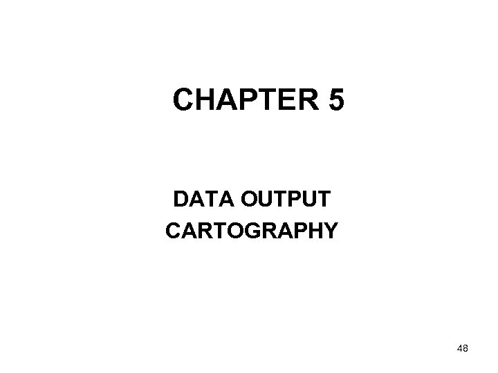 CHAPTER 5 DATA OUTPUT CARTOGRAPHY 48 