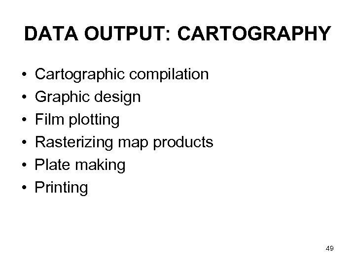 DATA OUTPUT: CARTOGRAPHY • • • Cartographic compilation Graphic design Film plotting Rasterizing map