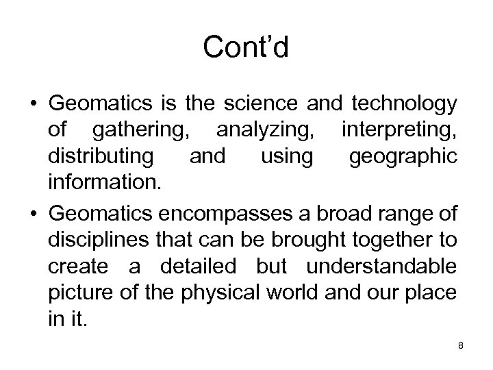 Cont’d • Geomatics is the science and technology of gathering, analyzing, interpreting, distributing and