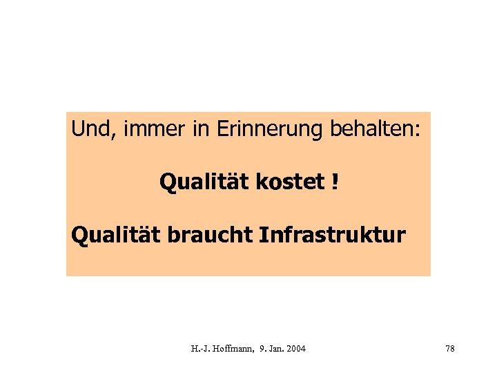 Und, immer in Erinnerung behalten: Qualität kostet ! Qualität braucht Infrastruktur H. -J. Hoffmann,