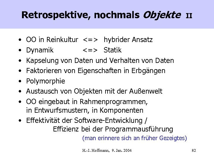 Retrospektive, nochmals Objekte II • • OO in Reinkultur <=> hybrider Ansatz Dynamik <=>