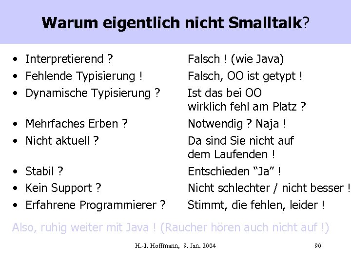 Warum eigentlich nicht Smalltalk? • Interpretierend ? • Fehlende Typisierung ! • Dynamische Typisierung