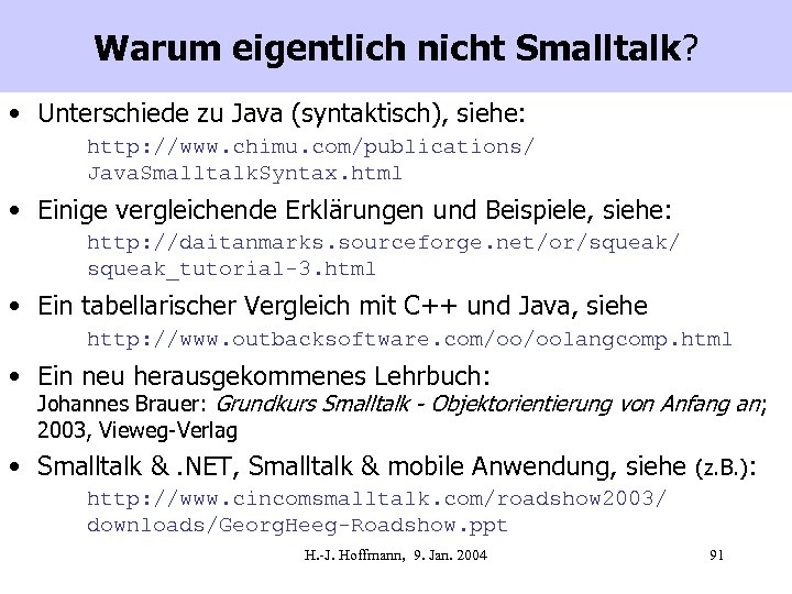 Warum eigentlich nicht Smalltalk? • Unterschiede zu Java (syntaktisch), siehe: http: //www. chimu. com/publications/