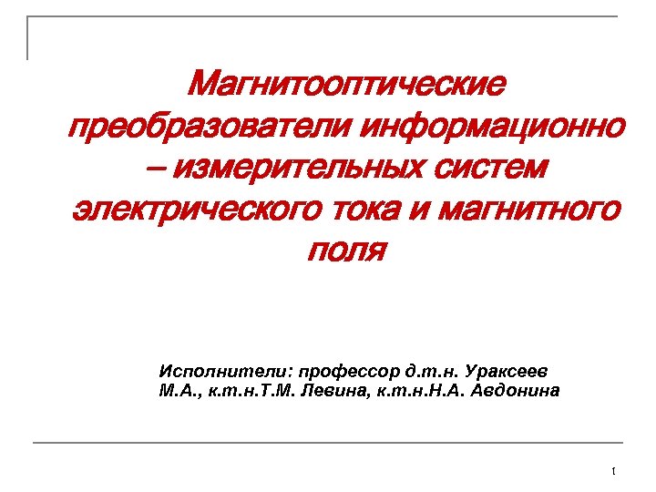 Магнитооптические преобразователи информационно – измерительных систем электрического тока и магнитного поля Исполнители: профессор д.