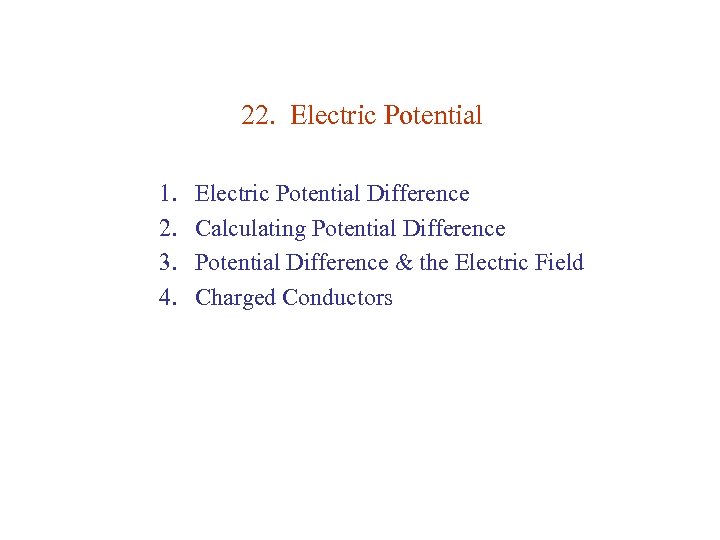 22. Electric Potential 1. 2. 3. 4. Electric Potential Difference Calculating Potential Difference &