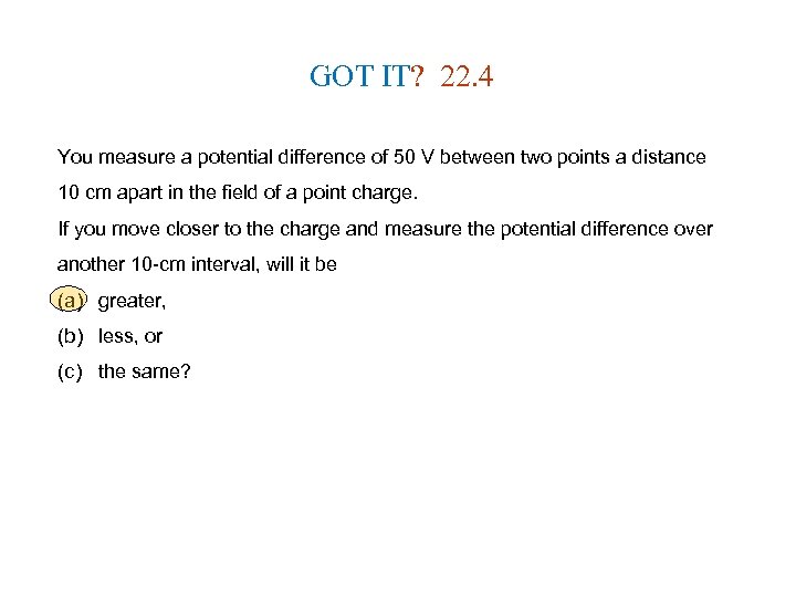 GOT IT? 22. 4 You measure a potential difference of 50 V between two