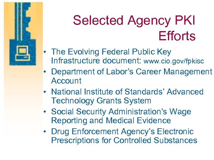 Selected Agency PKI Efforts • The Evolving Federal Public Key Infrastructure document: www. cio.