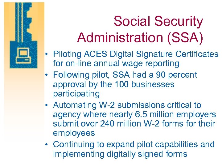 Social Security Administration (SSA) • Piloting ACES Digital Signature Certificates for on-line annual wage