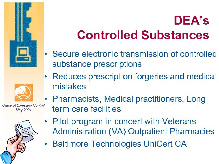 DEA’s Controlled Substances • Secure electronic transmission of controlled substance prescriptions • Reduces prescription