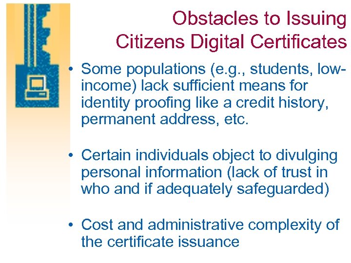 Obstacles to Issuing Citizens Digital Certificates • Some populations (e. g. , students, lowincome)