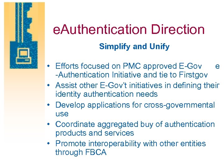 e. Authentication Direction Simplify and Unify • Efforts focused on PMC approved E-Gov e