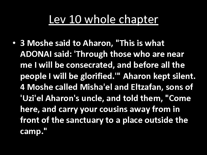 Lev 10 whole chapter • 3 Moshe said to Aharon, "This is what ADONAI