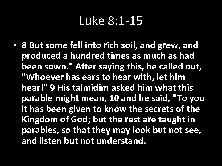 Luke 8: 1 -15 • 8 But some fell into rich soil, and grew,