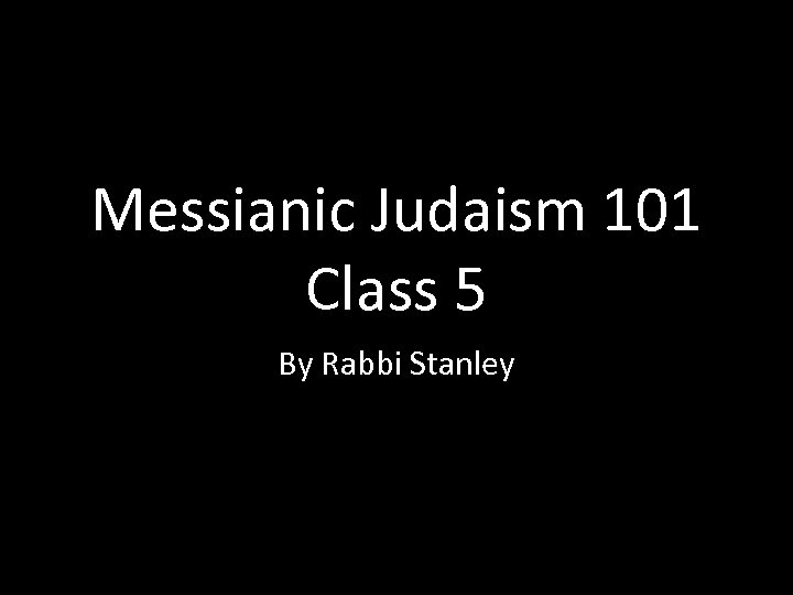 Messianic Judaism 101 Class 5 By Rabbi Stanley 