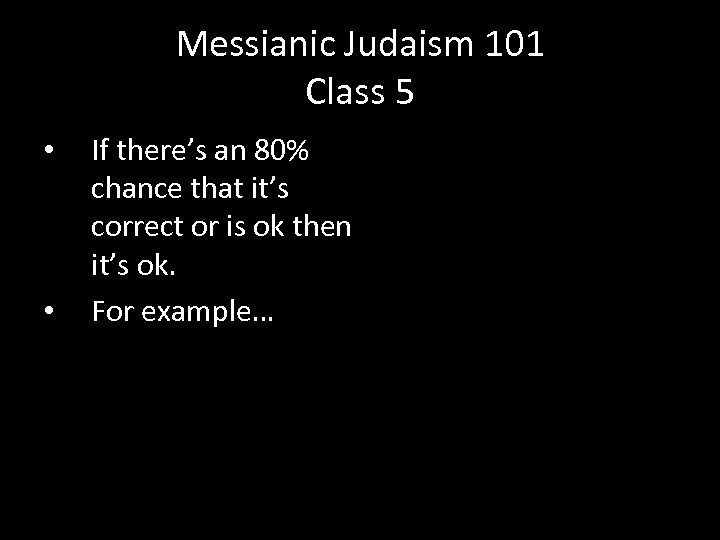 Messianic Judaism 101 Class 5 • • If there’s an 80% chance that it’s