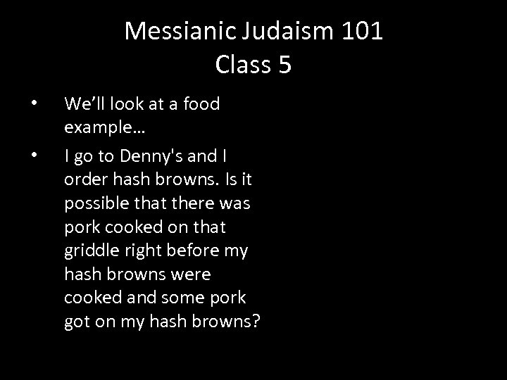 Messianic Judaism 101 Class 5 • • We’ll look at a food example… I