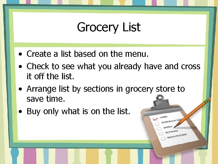 Grocery List • Create a list based on the menu. • Check to see