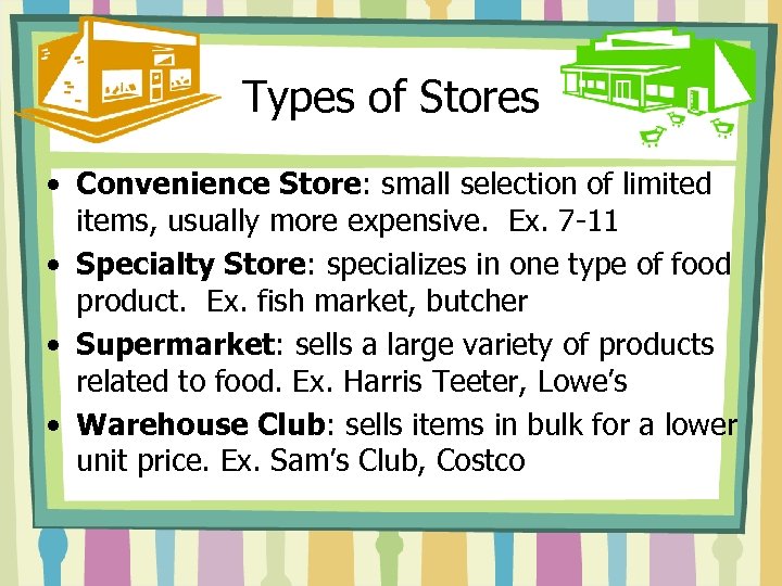 Types of Stores • Convenience Store: small selection of limited items, usually more expensive.