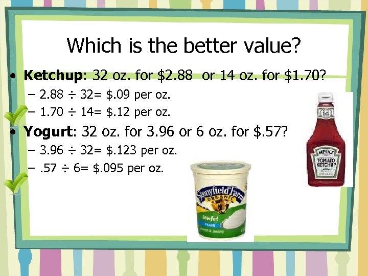 Which is the better value? • Ketchup: 32 oz. for $2. 88 or 14