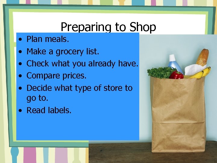  • • • Preparing to Shop Plan meals. Make a grocery list. Check