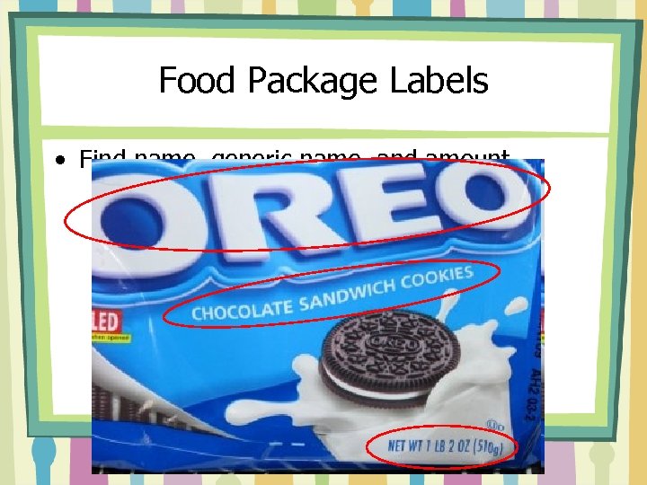 Food Package Labels • Find name, generic name, and amount. 