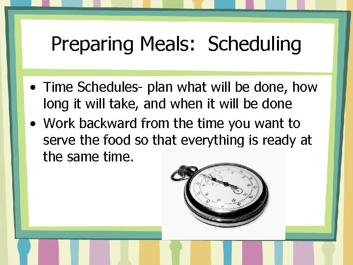 Preparing Meals: Scheduling • Time Schedules- plan what will be done, how long it