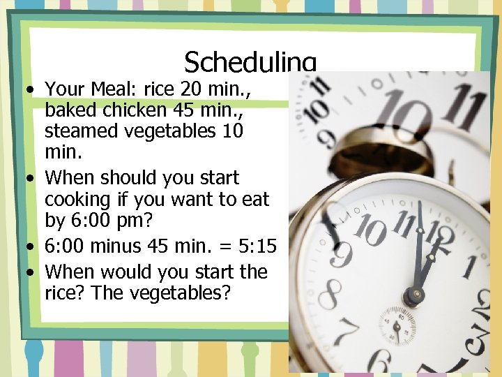 Scheduling • Your Meal: rice 20 min. , baked chicken 45 min. , steamed