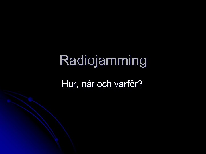 Radiojamming Hur, när och varför? 