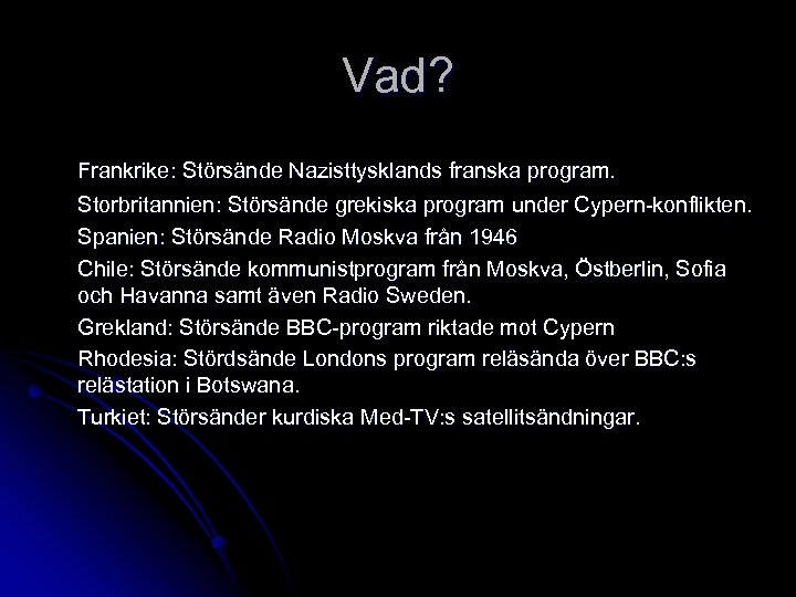 Vad? Frankrike: Störsände Nazisttysklands franska program. Storbritannien: Störsände grekiska program under Cypern-konflikten. Spanien: Störsände