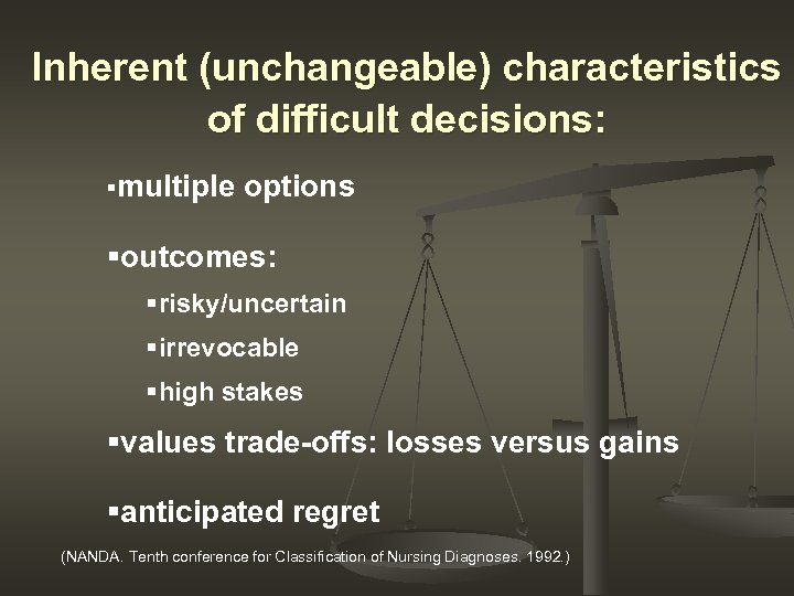 Inherent (unchangeable) characteristics of difficult decisions: §multiple options §outcomes: §risky/uncertain §irrevocable §high stakes §values