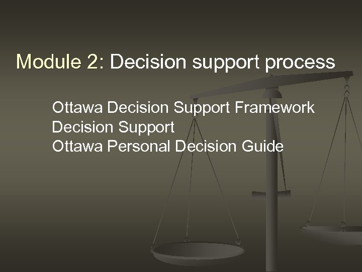 Module 2: Decision support process Ottawa Decision Support Framework Decision Support Ottawa Personal Decision