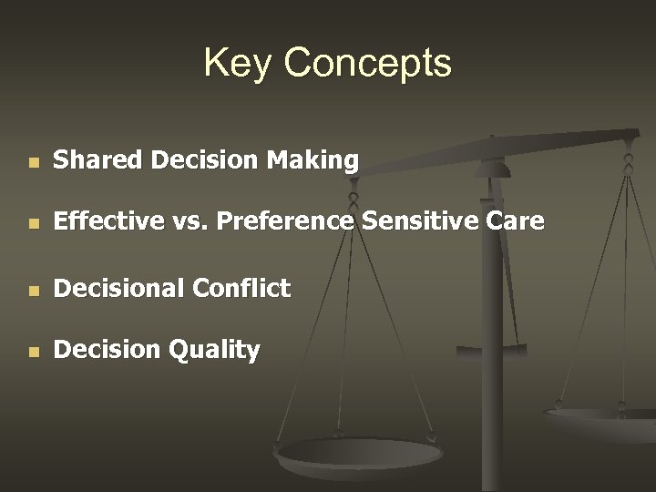 Key Concepts n Shared Decision Making n Effective vs. Preference Sensitive Care n Decisional