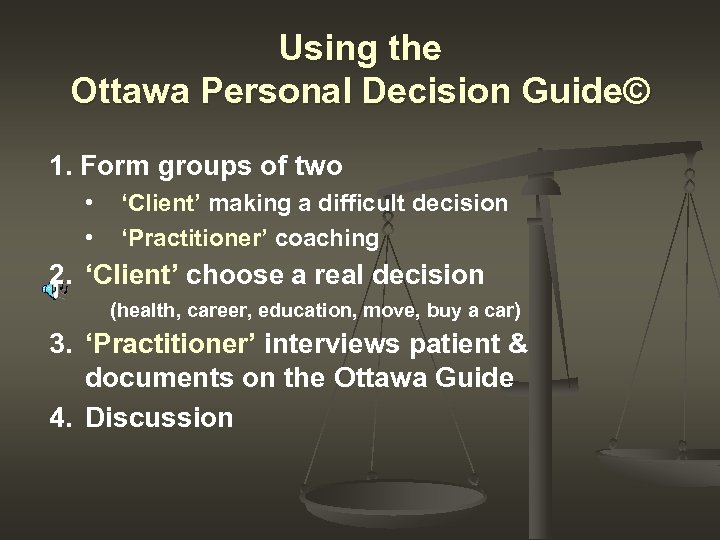 Using the Ottawa Personal Decision Guide© 1. Form groups of two • • ‘Client’